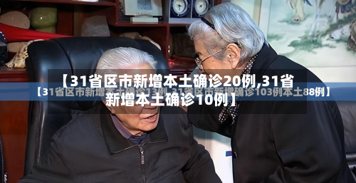 【31省区市新增本土确诊20例,31省新增本土确诊10例】