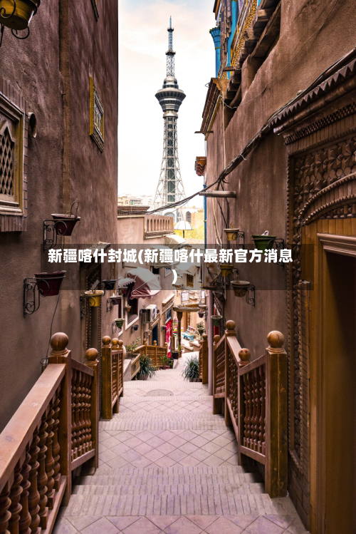 新疆喀什封城(新疆喀什最新官方消息)