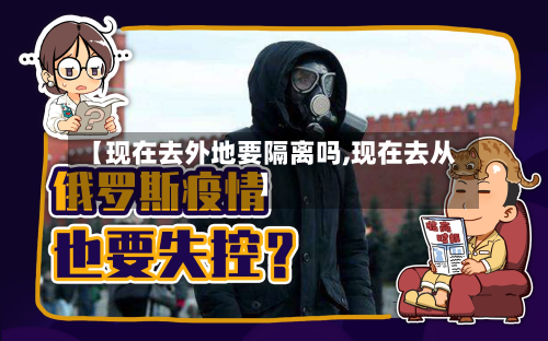 【现在去外地要隔离吗,现在去从】-第2张图片