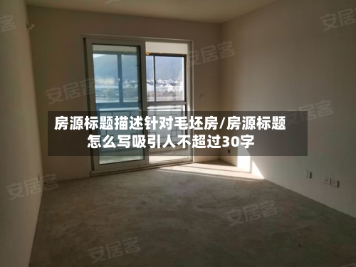 房源标题描述针对毛坯房/房源标题怎么写吸引人不超过30字-第3张图片