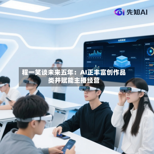 程一笑谈未来五年：AI正丰富创作品类并赋能主播经营
