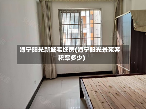 海宁阳光新城毛坯房(海宁阳光景苑容积率多少)