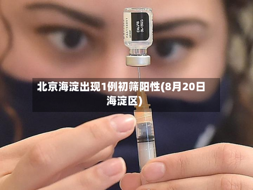 北京海淀出现1例初筛阳性(8月20日海淀区)-第3张图片