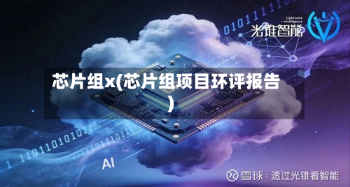 芯片组x(芯片组项目环评报告)-第2张图片