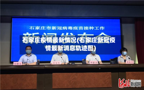 石家庄疫情最新情况(石家庄新冠疫情最新消息轨迹图)-第2张图片