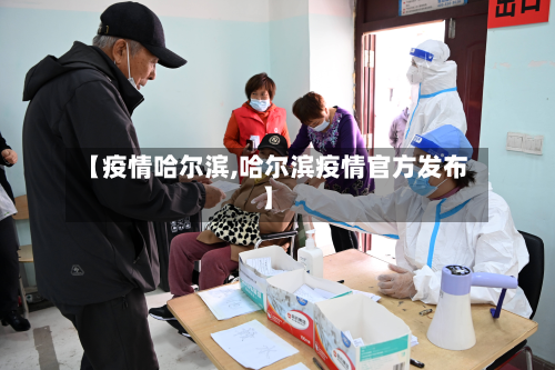 【疫情哈尔滨,哈尔滨疫情官方发布】