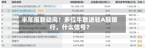 半年报新动向！多位牛散进驻A股银行，什么信号？