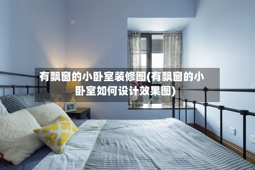 有飘窗的小卧室装修图(有飘窗的小卧室如何设计效果图)