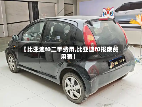 【比亚迪f0二手费用,比亚迪f0报废费用表】