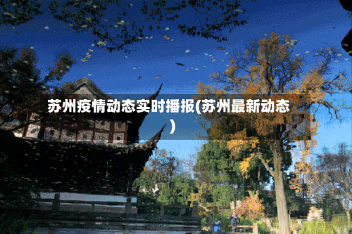 苏州疫情动态实时播报(苏州最新动态)-第2张图片