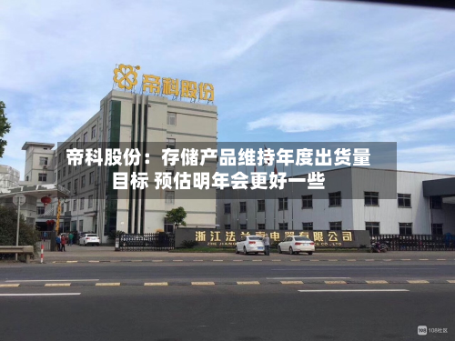 帝科股份:存储产品维持年度出货量目标 预估明年会更好一些-第2张图片