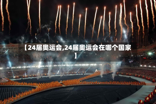 【24届奥运会,24届奥运会在哪个国家】-第2张图片