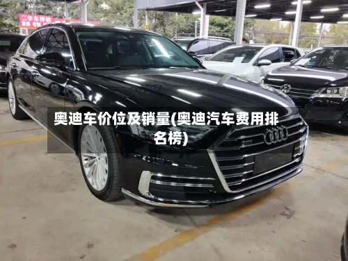 奥迪车价位及销量(奥迪汽车费用排名榜)