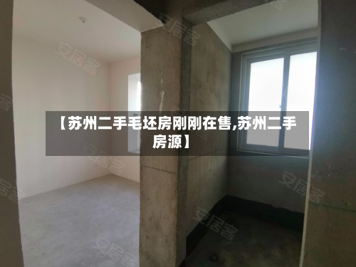 【苏州二手毛坯房刚刚在售,苏州二手房源】