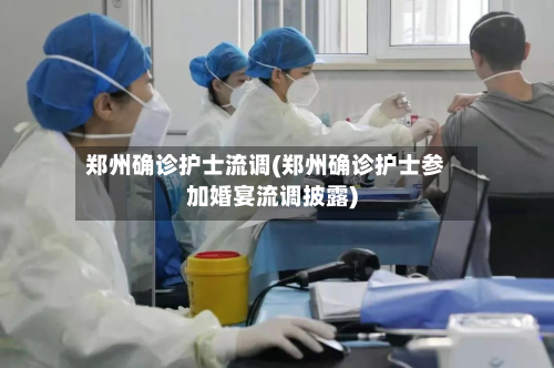 郑州确诊护士流调(郑州确诊护士参加婚宴流调披露)-第2张图片