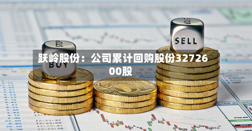 跃岭股份：公司累计回购股份3272600股-第3张图片