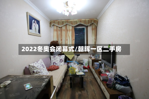 2022冬奥会闭幕式/朝晖一区二手房