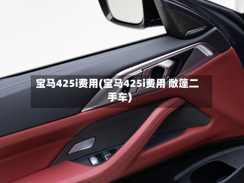 宝马425i费用(宝马425i费用 敞篷二手车)-第3张图片