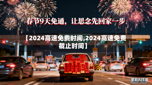 【2024高速免费时间,2024高速免费截止时间】-第2张图片