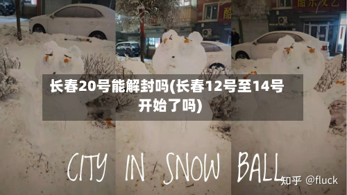长春20号能解封吗(长春12号至14号开始了吗)