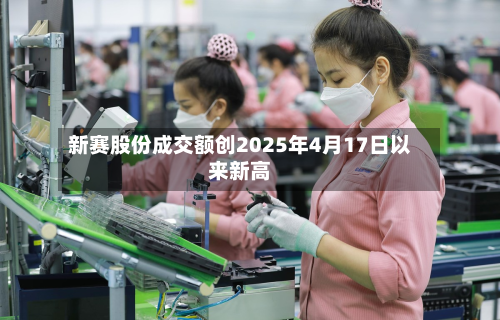 新赛股份成交额创2025年4月17日以来新高-第1张图片