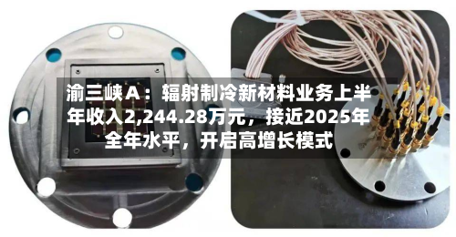 渝三峡Ａ：辐射制冷新材料业务上半年收入2,244.28万元，接近2025年全年水平，开启高增长模式-第1张图片