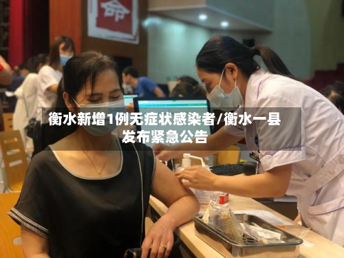 衡水新增1例无症状感染者/衡水一县发布紧急公告