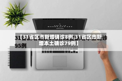 【31省区市新增确诊8例,31省区市新增本土确诊79例】