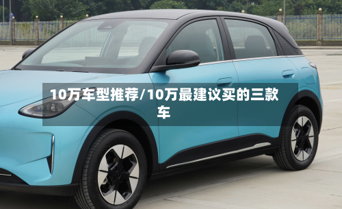10万车型推荐/10万最建议买的三款车