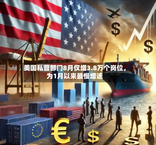 美国私营部门8月仅增3.8万个岗位	，为1月以来最慢增速-第3张图片