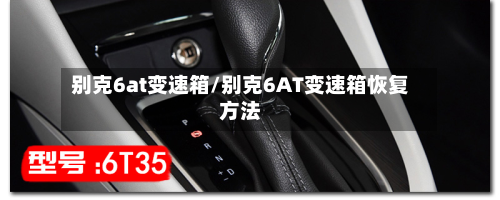 别克6at变速箱/别克6AT变速箱恢复方法-第2张图片