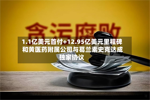 1.1亿美元首付+12.95亿美元里程碑 和黄医药附属公司与葛兰素史克达成独家协议-第2张图片
