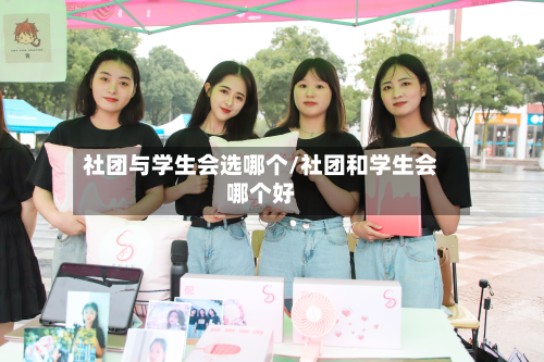 社团与学生会选哪个/社团和学生会哪个好