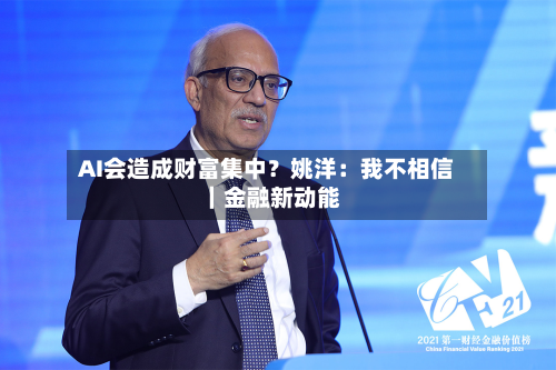 AI会造成财富集中？姚洋：我不相信｜金融新动能-第2张图片
