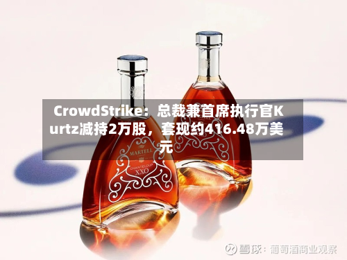 CrowdStrike：总裁兼首席执行官Kurtz减持2万股	，套现约416.48万美元-第2张图片