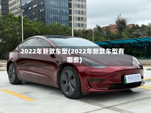 2022年新款车型(2022年新款车型有哪些)
