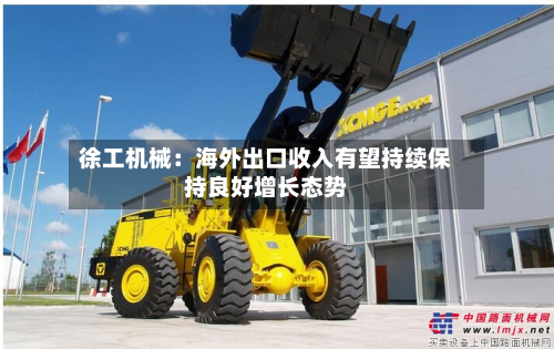 徐工机械：海外出口收入有望持续保持良好增长态势