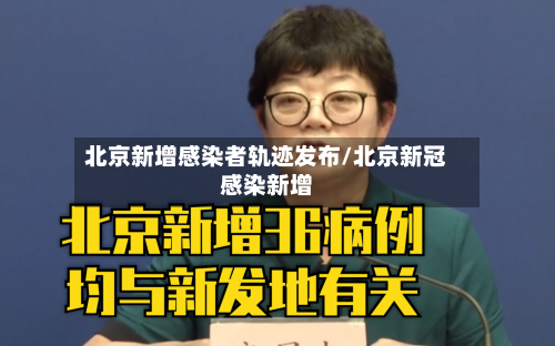 北京新增感染者轨迹发布/北京新冠感染新增
