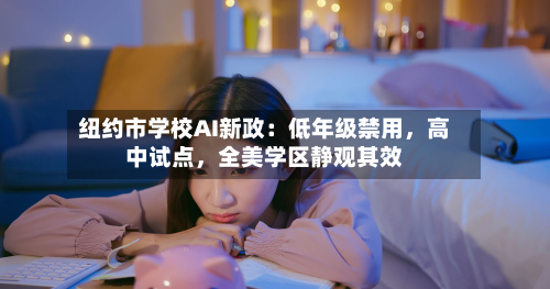 纽约市学校AI新政：低年级禁用，高中试点，全美学区静观其效-第1张图片