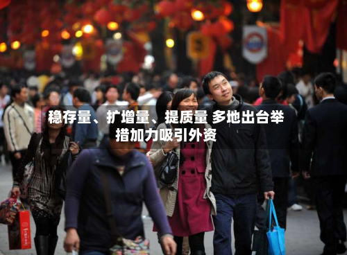 稳存量、扩增量、提质量 多地出台举措加力吸引外资-第3张图片