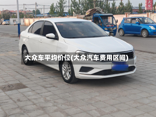 大众车平均价位(大众汽车费用区间)-第2张图片