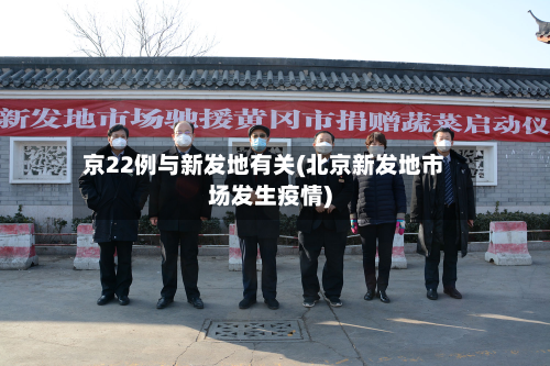 京22例与新发地有关(北京新发地市场发生疫情)