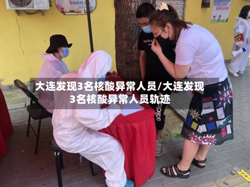 大连发现3名核酸异常人员/大连发现3名核酸异常人员轨迹-第2张图片
