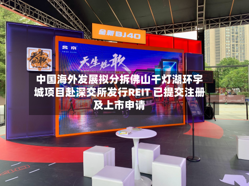 中国海外发展拟分拆佛山千灯湖环宇城项目赴深交所发行REIT 已提交注册及上市申请-第2张图片
