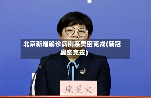 北京新增确诊病例系奥密克戎(新冠奥密克戎)