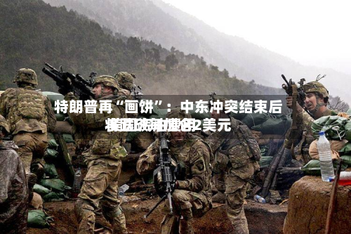 特朗普再“画饼”：中东冲突结束后 美国汽油费用将跌破每加仑2美元-第2张图片