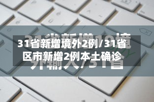 31省新增境外2例/31省区市新增2例本土确诊