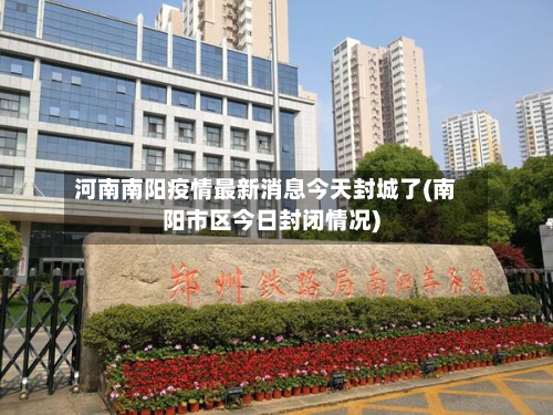 河南南阳疫情最新消息今天封城了(南阳市区今日封闭情况)-第2张图片