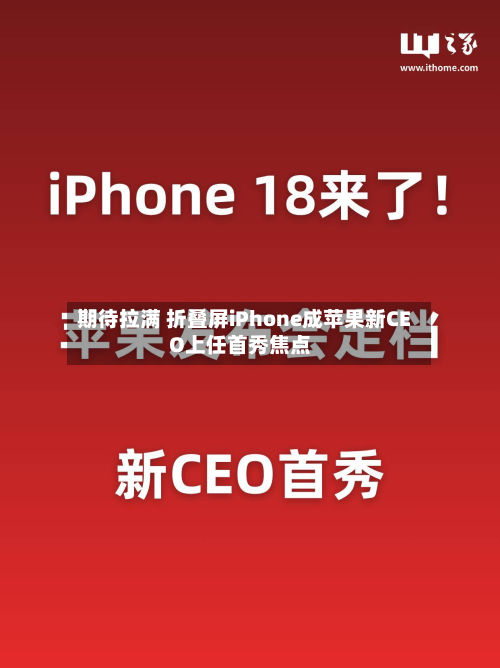 期待拉满 折叠屏iPhone成苹果新CEO上任首秀焦点