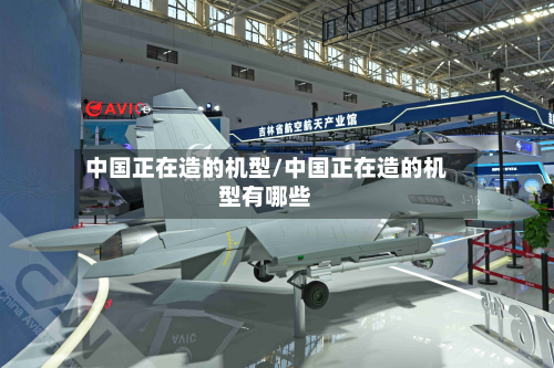 中国正在造的机型/中国正在造的机型有哪些